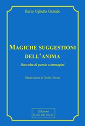 Magiche suggestioni dell'anima. Raccolta di poesie e immagini