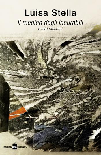 Il medico degli incurabili e altri racconti - Luisa Stella - Libro Edizionidellassenza 2020 | Libraccio.it