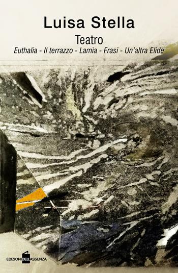 Teatro: Euthalia-Il terrazzo-Lamia-Frasi-Un'altra Elide - Luisa Stella - Libro Edizionidellassenza 2020 | Libraccio.it