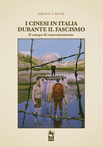 I cinesi in Italia durante il fascismo. I campi di concentramento - Philip W. L. Kwok - Libro Phoenix Publishing 2019 | Libraccio.it