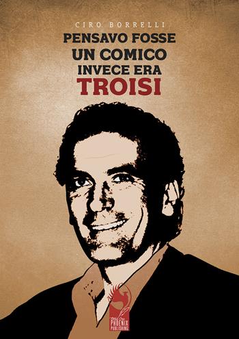 Pensavo fosse un comico, invece era Troisi - Ciro Borrelli - Libro Phoenix Publishing 2019 | Libraccio.it