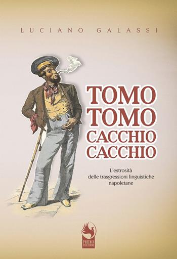 Tomo tomo, cacchio cacchio. L'estrosità delle trasgressioni linguistiche napoletane - Luciano Galassi - Libro Phoenix Publishing 2019 | Libraccio.it