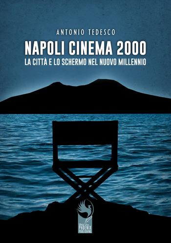 Napoli cinema 2000. La città e lo schermo nel nuovo millennio - Antonio Tedesco - Libro Phoenix Publishing 2020 | Libraccio.it