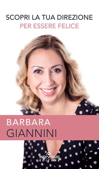 Scopri la tua direzione per essere felice - Barbara Giannini - Libro Individuo Editore 2018 | Libraccio.it