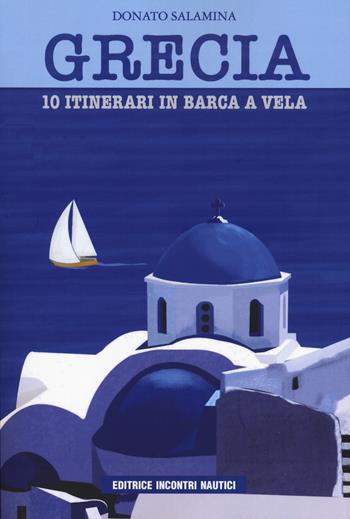 Grecia. 10 itinerari in barca a vela - Donato Salamina - Libro Incontri Nautici 2020 | Libraccio.it