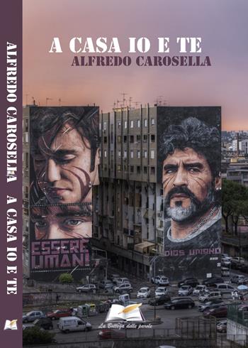 A casa io e te - Alfredo Carosella - Libro La Bottega delle Parole 2023 | Libraccio.it