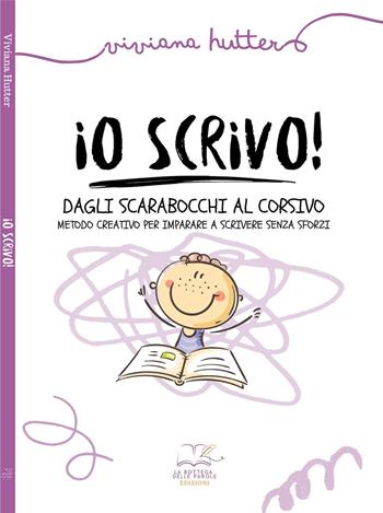 Io scrivo! Dagli scarabocchi al corsivo metodo creativo per imparare a scrivere senza sforzi. Ediz. illustrata - Viviana Hutter - Libro La Bottega delle Parole 2022 | Libraccio.it