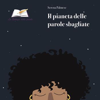 Il pianeta delle parole sbagliate - Serena Palmese - Libro La Bottega delle Parole 2021 | Libraccio.it