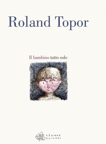 Il bambino tutto solo - Roland Topor - Libro Vànvere 2019 | Libraccio.it