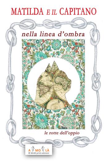 Matilda e il Capitano nella Linea d'Ombra. Le rotte dell'oppio - Vittorio Bocchi - Libro MnM Print 2019 | Libraccio.it