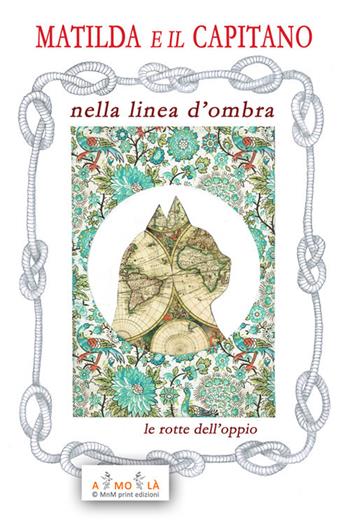 Matilda e il Capitano nella Linea d'Ombra. Le rotte dell'oppio - Vittorio Bocchi - Libro MnM & Amolà 2019 | Libraccio.it