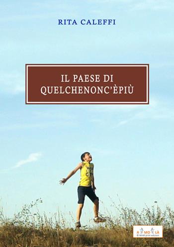 Il paese di quel che non c'è più - Rita Caleffi - Libro MnM & Amolà 2019 | Libraccio.it