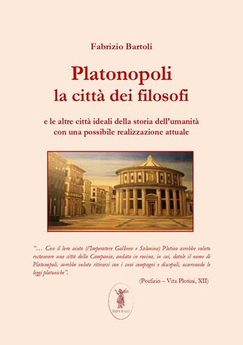 Platonopoli. La città dei filosofi e le altre città ideali della storia dell'umanità con una possibile realizzazione attuale. Nuova ediz. - Fabrizio Bartoli - Libro Edizioni Nisroch 2019 | Libraccio.it