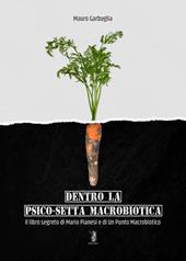 Dentro la psico-setta macrobiotica. Il libro segreto di Mario Pianesi e di Un Punto Macrobiotico