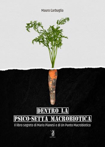 Dentro la psico-setta macrobiotica. Il libro segreto di Mario Pianesi e di Un Punto Macrobiotico - Mauro Garbuglia - Libro Edizioni Nisroch 2019 | Libraccio.it