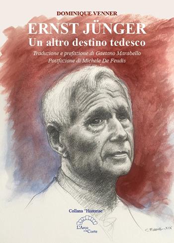 Ernst Jünger. Un altro destino tedesco - Dominique Venner - Libro L'Arco e la Corte 2019, Histroriae | Libraccio.it