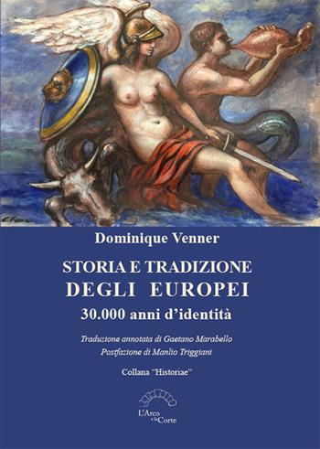 Storia e tradizione degli europei. 30.000 anni d'identità - Dominique Venner - Libro L'Arco e la Corte 2019, Histroriae | Libraccio.it