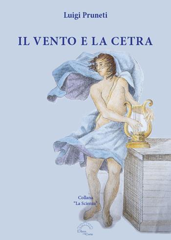Il vento e la cetra - Luigi Pruneti - Libro L'Arco e la Corte 2019 | Libraccio.it