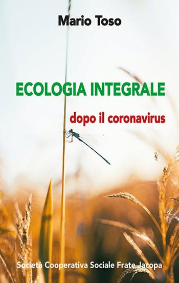 Ecologia integrale. Dopo il coronavirus - Mario Toso - Libro Soc. Coop. Soc. Frate Jacopa 2020 | Libraccio.it