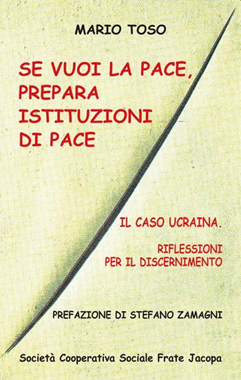 Se vuoi la pace, prepara istituzioni di pace. Il caso Ucraina, riflessioni per il discernimento - Mario Toso - Libro Soc. Coop. Soc. Frate Jacopa 2022 | Libraccio.it