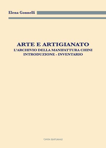 Arte e artigianato. L'archivio della Manifattura Chini. Introduzione. Inventario - Elena Gonnelli - Libro Civita 2020, Archivistica, documentazione e storia | Libraccio.it