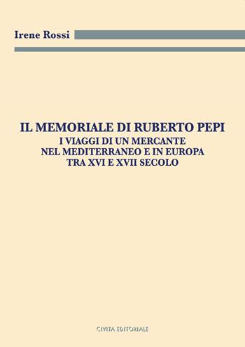 Il Memoriale di Ruberto Pepi. I viaggi di un mercante nel Mediterraneo e in Europa tra XVI e XVII secolo - Irene Rossi - Libro Civita 2020, Archivistica, documentazione e storia | Libraccio.it