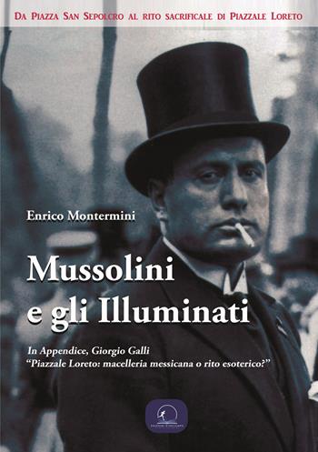Mussolini e gli Illuminati. Da piazza San Sepolcro al rito sacrificale di piazzale Loreto - Enrico Montermini - Libro Edizioni d'Inciampo 2019 | Libraccio.it