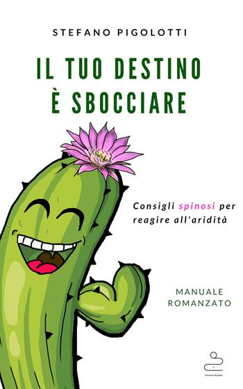 Il tuo destino è sbocciare. Consigli spinosi per reagire all'aridità - Stefano Pigolotti - Libro Vikyanna 2018, Skills empowerment | Libraccio.it