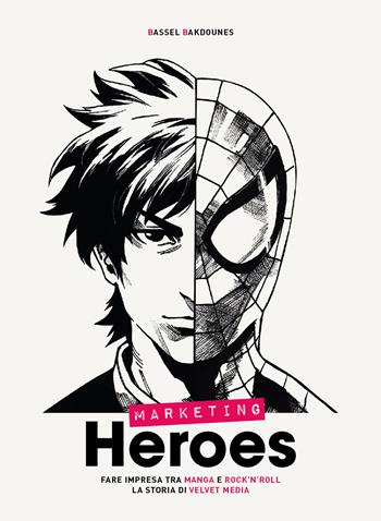 Marketing heroes. Fare impresa tra manga e rock'n'roll. La storia di Velvet Media - Bassel Bakdounes - Libro Velvet Media Italia 2018 | Libraccio.it