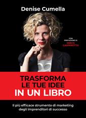 Trasforma le tue idee in un libro. Il più efficace strumento di marketing degli imprenditori di successo