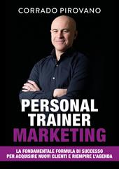 Personal trainer marketing. La fondamentale formula di successo per acquisire nuovi clienti e riempire l'agenda