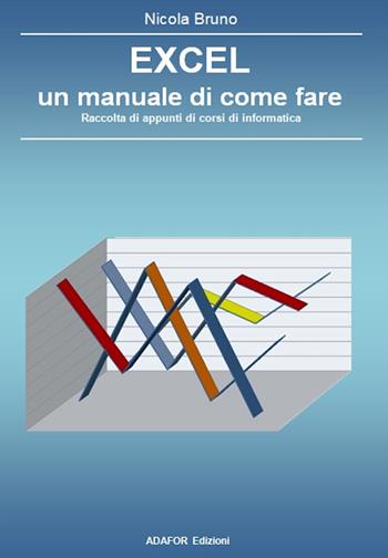 Excel un manuale di come fare. Raccolta di appunti di corsi di informatica - Nicola Bruno - Libro Adafor 2021, Informatica | Libraccio.it