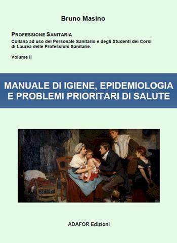 Manuale di igiene, epidemiologia e problemi prioritari di salute. Ad uso degli studenti delle professioni sanitarie e degli esercenti le professioni sanitarie - Bruno Masino - Libro Adafor 2021 | Libraccio.it