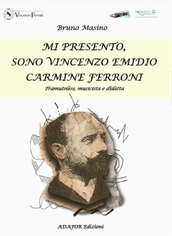 Mi presento, sono Vincenzo Emidio Carmine Ferroni. Tramutolese, musicista e didatta - Bruno Masino - Libro Adafor 2021, Piccole storie | Libraccio.it