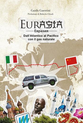 Eurasia. Dall'Atlantico al Pacifico con il gas naturale - Guido Guerrini - Libro Associazione Culturale Torino-Pechino 2018 | Libraccio.it