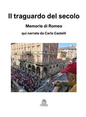 Il traguardo del secolo. Memorie di Romeo