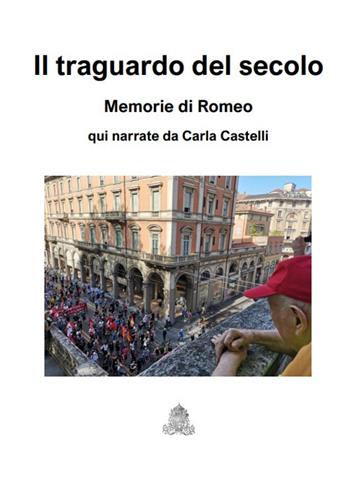 Il traguardo del secolo. Memorie di Romeo - Carla Castelli - Libro ASB 2022 | Libraccio.it