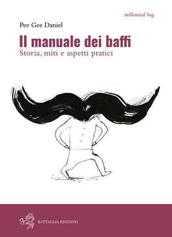 Il manuale dei baffi. Storia, miti e aspetti pratici - Pee Gee Daniel - Libro Battaglia 2019, Millennial bug | Libraccio.it