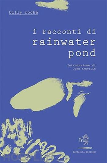 I racconti di Rainwater Pond - Billy Roche - Libro Battaglia 2019, I Fuoriserie | Libraccio.it