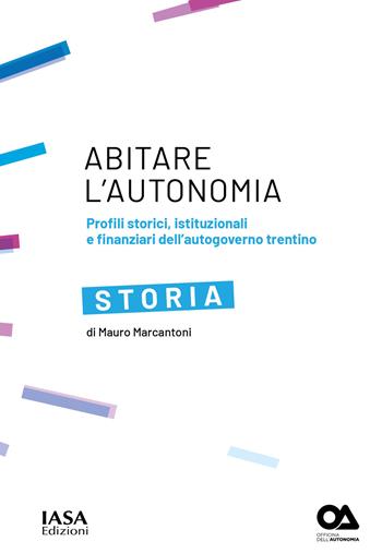 Storia. Profili storici, istituzionali e finanziari dell'autogoverno Trentino - Mauro Marcantoni - Libro IASA 2019, Abitare l'autonomia | Libraccio.it