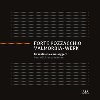 Forte Pozzacchio. Da sentinella a messaggero-Valmorbia-Werk. Vom Wächter zum Boten. Ediz. bilingue  - Libro I.A.S.A. Edizioni 2020 | Libraccio.it