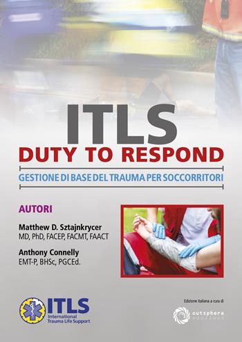 ITLS duty to respond. Gestione di base del trauma per soccorritori. Ediz. inglese e italiana - Matthew D. Sztajnkrycer, Anthony Connelly - Libro Outsphera Edizioni 2019 | Libraccio.it