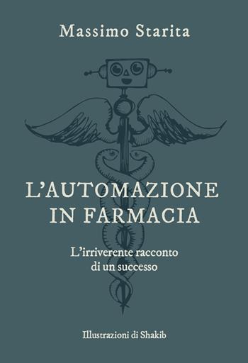 L' automazione in farmacia. L'irriverente racconto di un successo - Massimo Starita - Libro Outsphera Edizioni 2020 | Libraccio.it