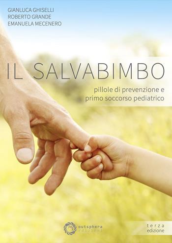 Il salvabimbo. Pillole di prevenzione e primo soccorso pediatrico. Nuova ediz. - Gianluca Ghiselli, Roberto Grande, Emanuela Mecenero - Libro Outsphera Edizioni 2023 | Libraccio.it