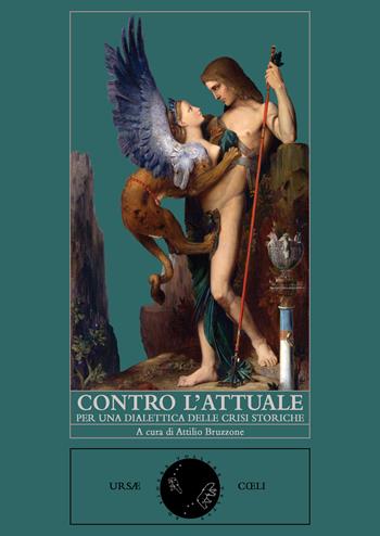 Contro l'attuale. Per una dialettica delle crisi storiche  - Libro Ursae Coeli 2020 | Libraccio.it