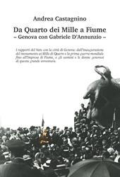 Da Quarto dei Mille a Fiume. Genova con Gabriele D’Annunzio. Ediz. illustrata