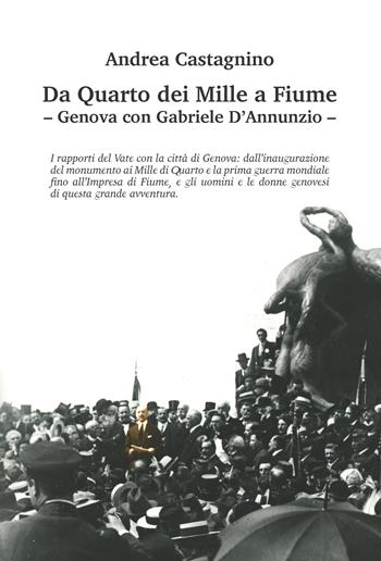 Da Quarto dei Mille a Fiume. Genova con Gabriele D’Annunzio. Ediz. illustrata - Andrea Castagnino - Libro ITALIA Storica Edizioni 2019, Contemporanea | Libraccio.it