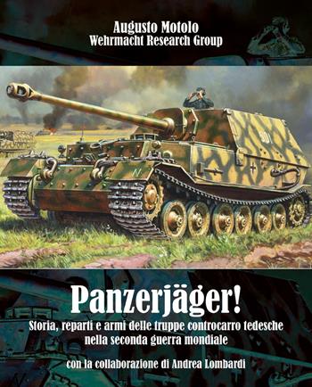 Panzerjäger! Storia, reparti e armi delle truppe controcarro tedesche nella seconda guerra mondiale - Augusto Motolo, Andrea Lombardi - Libro ITALIA Storica Edizioni 2019, Wehrmacht Research Group | Libraccio.it