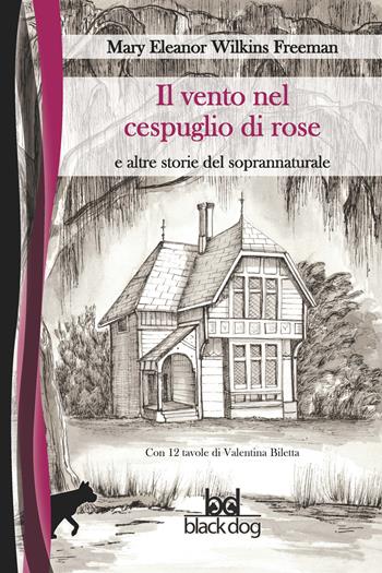 Il vento nel cespuglio di rose e altre storie del soprannaturale - Mary Wilkins Freeman - Libro Black Dog 2019 | Libraccio.it