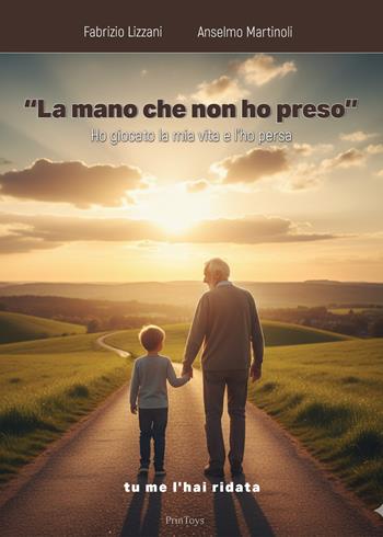 La mano che non ho preso. Ho giocato la mia vita e l'ho persa. Tu me l'hai ridata - Fabrizio Lizzani, Anselmo Martinoli - Libro Printoys 2025 | Libraccio.it